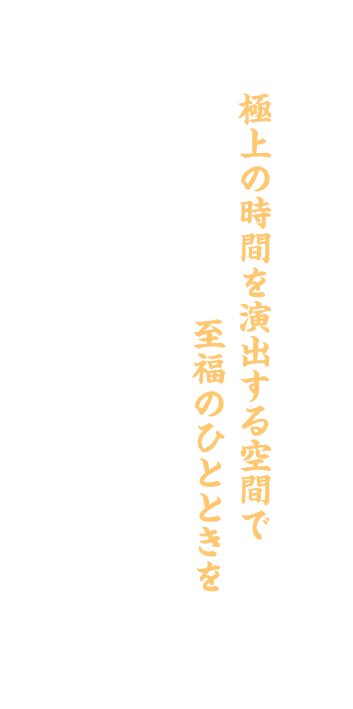 極上の時間を演出する空間で至福のひとときを